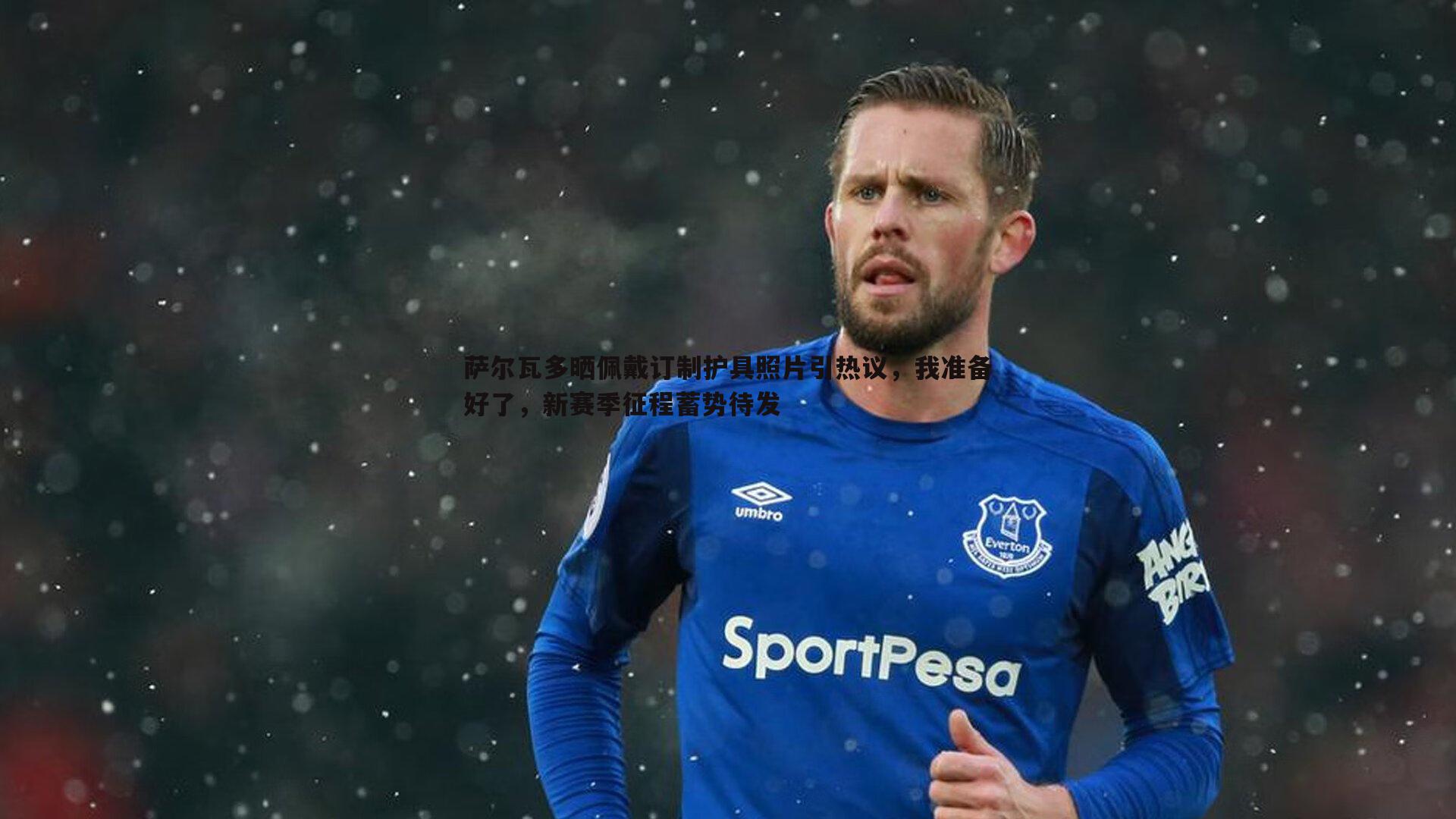 欧博官网-萨尔瓦多晒佩戴订制护具照片引热议,我准备好了,新赛季征程蓄势待发-第1张图片-欧博官网 欧博官网-萨尔瓦多晒佩戴订制护具照片引热议,我准备好了,新赛季征程蓄势待发-第1张图片-欧博官网